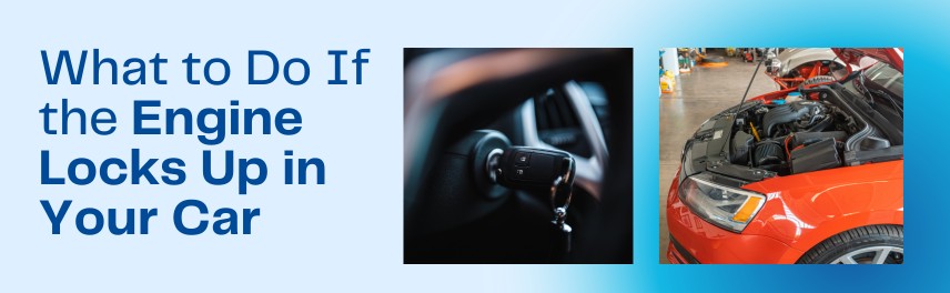 What to Do If the Engine Locks Up in Your Car